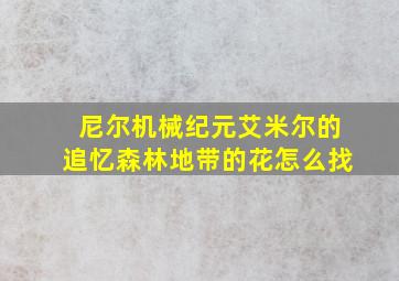 尼尔机械纪元艾米尔的追忆森林地带的花怎么找