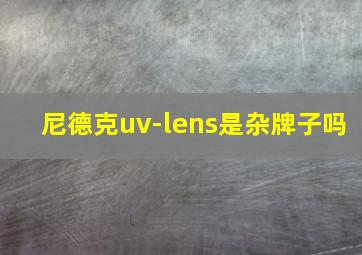 尼德克uv-lens是杂牌子吗