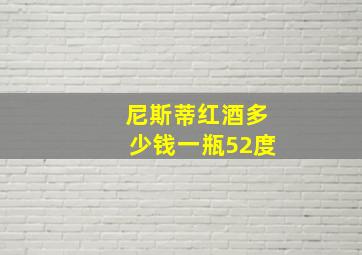 尼斯蒂红酒多少钱一瓶52度