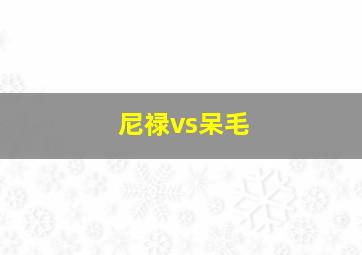 尼禄vs呆毛