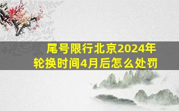 尾号限行北京2024年轮换时间4月后怎么处罚