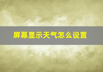 屏幕显示天气怎么设置