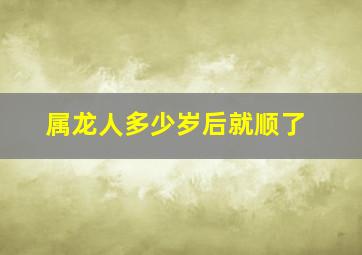 属龙人多少岁后就顺了