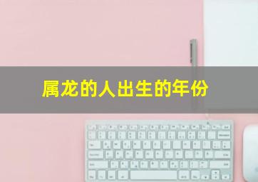 属龙的人出生的年份