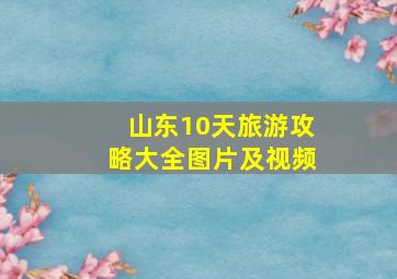 山东10天旅游攻略大全图片及视频