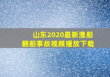 山东2020最新渔船翻船事故视频播放下载