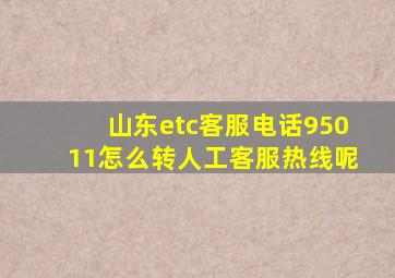 山东etc客服电话95011怎么转人工客服热线呢