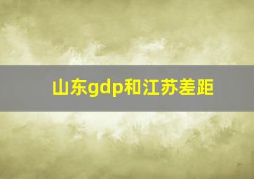 山东gdp和江苏差距