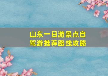 山东一日游景点自驾游推荐路线攻略