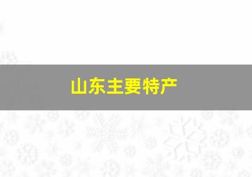 山东主要特产