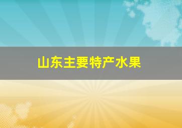 山东主要特产水果