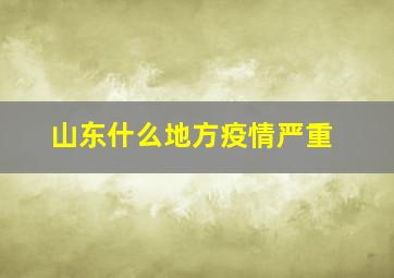 山东什么地方疫情严重