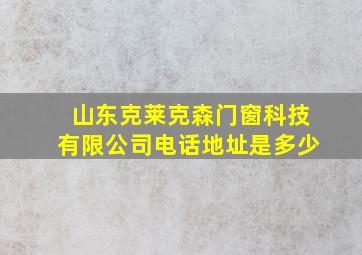 山东克莱克森门窗科技有限公司电话地址是多少