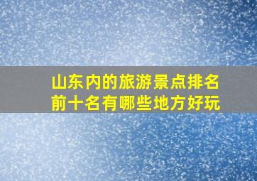 山东内的旅游景点排名前十名有哪些地方好玩