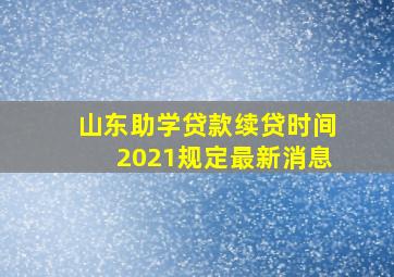 山东助学贷款续贷时间2021规定最新消息