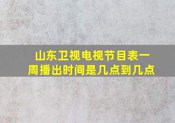 山东卫视电视节目表一周播出时间是几点到几点