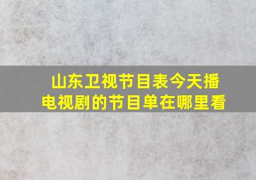 山东卫视节目表今天播电视剧的节目单在哪里看