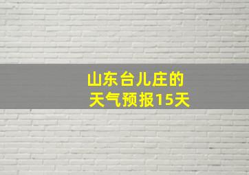 山东台儿庄的天气预报15天