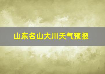 山东名山大川天气预报