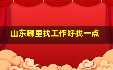 山东哪里找工作好找一点