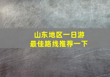 山东地区一日游最佳路线推荐一下