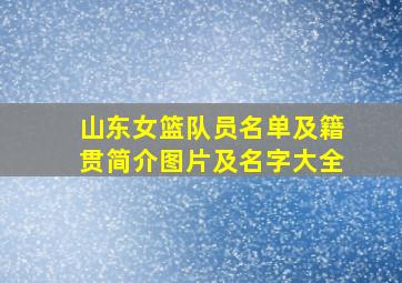 山东女篮队员名单及籍贯简介图片及名字大全