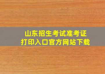 山东招生考试准考证打印入口官方网站下载