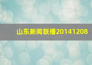 山东新闻联播20141208