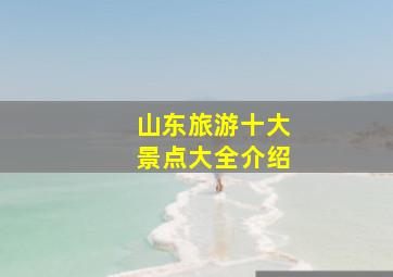 山东旅游十大景点大全介绍