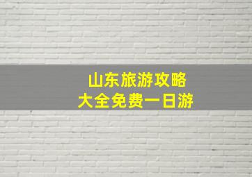 山东旅游攻略大全免费一日游