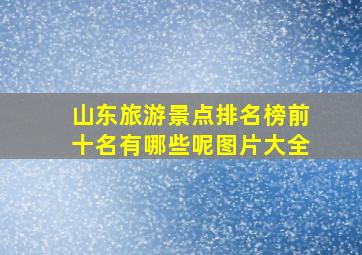 山东旅游景点排名榜前十名有哪些呢图片大全