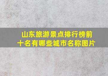 山东旅游景点排行榜前十名有哪些城市名称图片