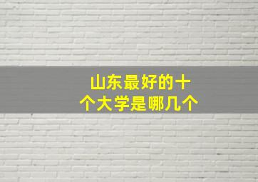 山东最好的十个大学是哪几个