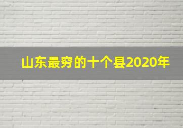 山东最穷的十个县2020年