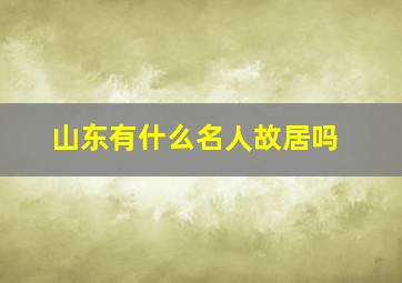 山东有什么名人故居吗