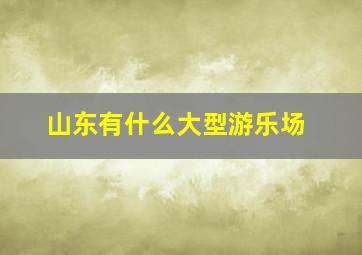 山东有什么大型游乐场