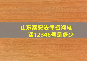 山东泰安法律咨询电话12348号是多少