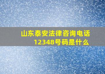 山东泰安法律咨询电话12348号码是什么