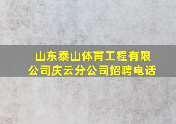 山东泰山体育工程有限公司庆云分公司招聘电话