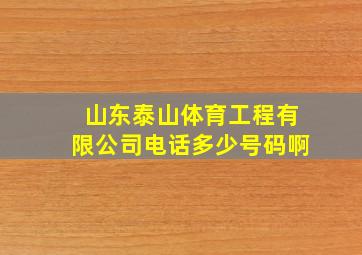 山东泰山体育工程有限公司电话多少号码啊