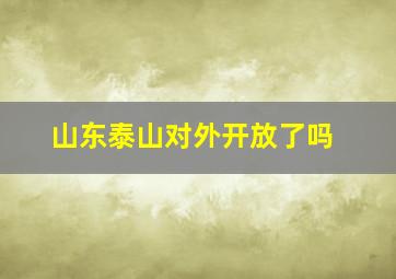 山东泰山对外开放了吗