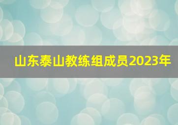 山东泰山教练组成员2023年