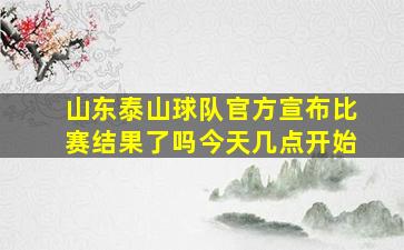 山东泰山球队官方宣布比赛结果了吗今天几点开始