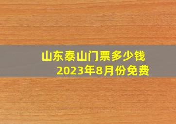 山东泰山门票多少钱2023年8月份免费