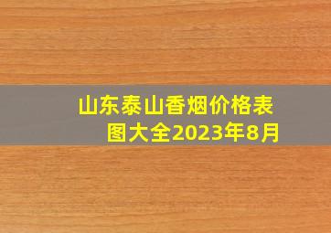 山东泰山香烟价格表图大全2023年8月