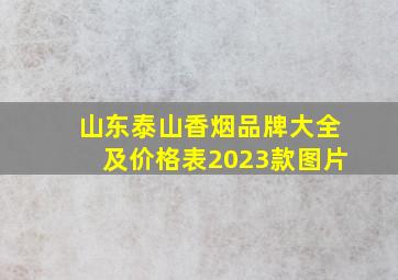 山东泰山香烟品牌大全及价格表2023款图片