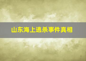 山东海上逃杀事件真相