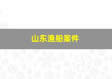 山东渔船案件