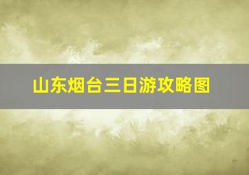 山东烟台三日游攻略图