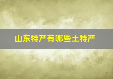 山东特产有哪些土特产